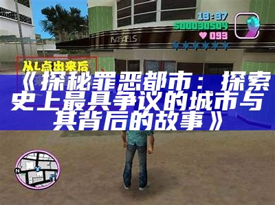 《探秘罪恶都市：探索史上最具争议的城市与其背后的故事》