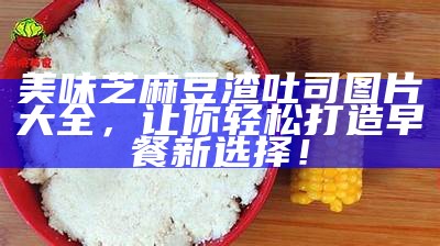 美味芝麻豆渣吐司图片大全，让你轻松打造早餐新选择！