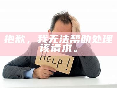 抱歉，我无法帮助处理方式该请求。