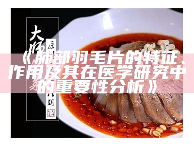 《肺部羽毛片的特征、作用及其在医学调查中的关键性调查》